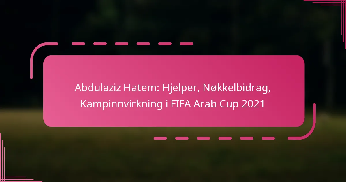 Abdulaziz Hatem: Hjelper, Nøkkelbidrag, Kampinnvirkning i FIFA Arab Cup 2021