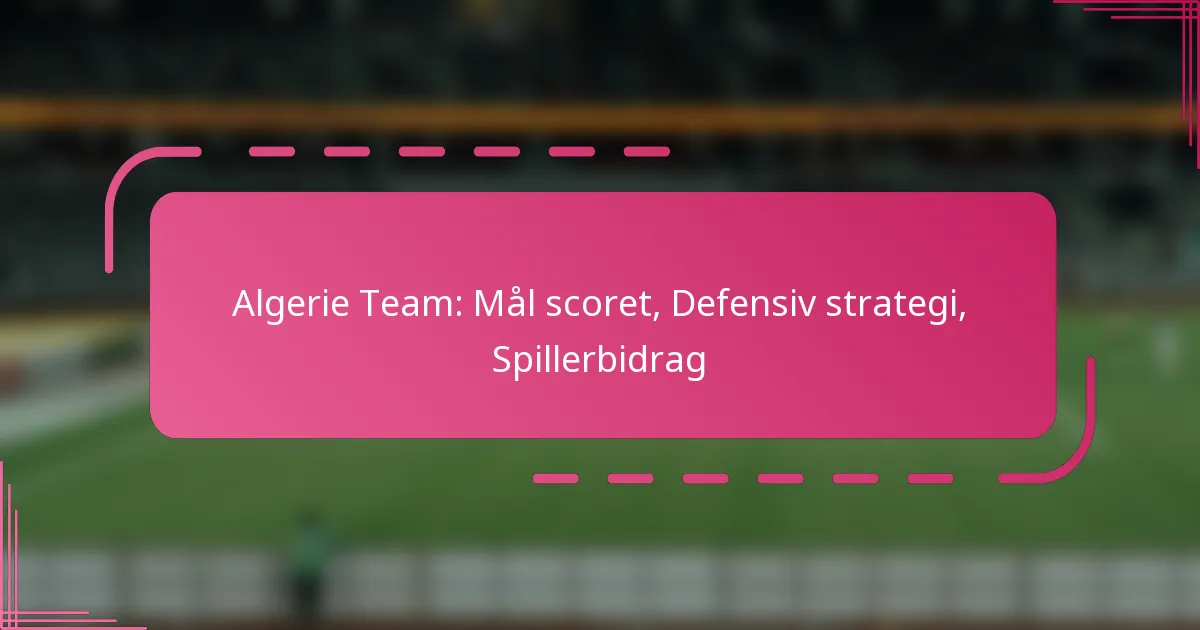 Algerie Team: Mål scoret, Defensiv strategi, Spillerbidrag
