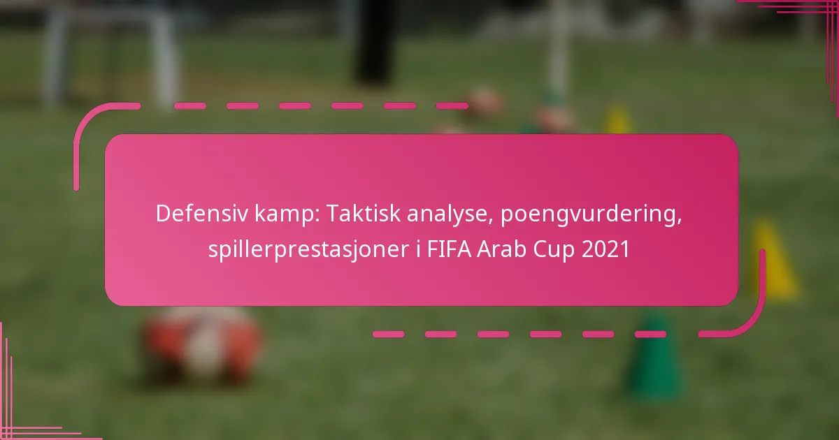 Defensiv kamp: Taktisk analyse, poengvurdering, spillerprestasjoner i FIFA Arab Cup 2021