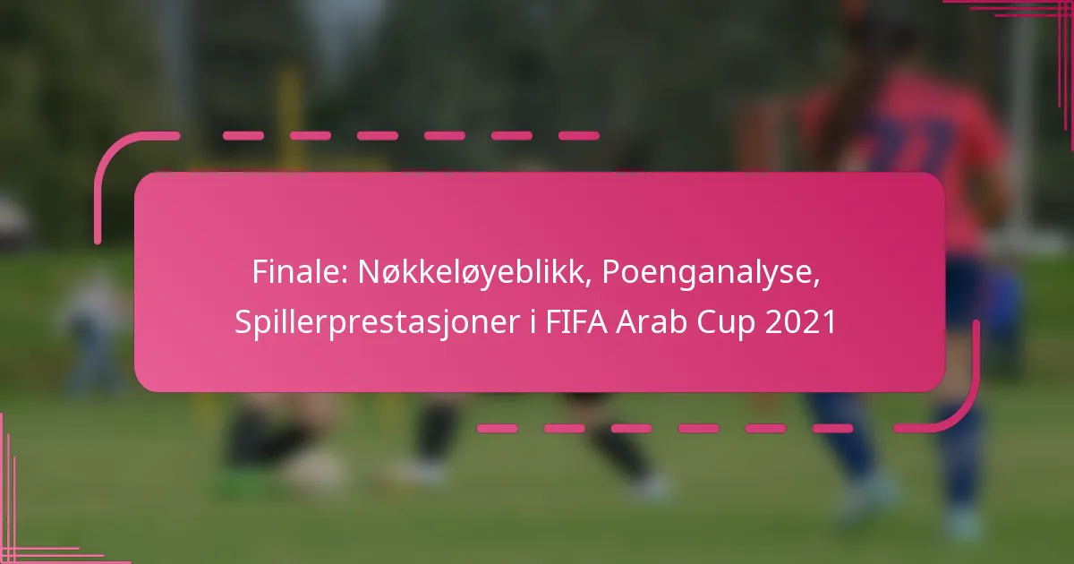 Finale: Nøkkeløyeblikk, Poenganalyse, Spillerprestasjoner i FIFA Arab Cup 2021