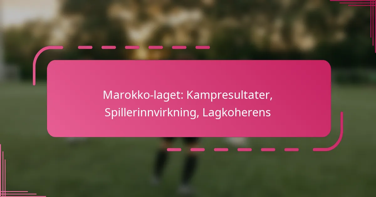 Marokko-laget: Kampresultater, Spillerinnvirkning, Lagkoherens