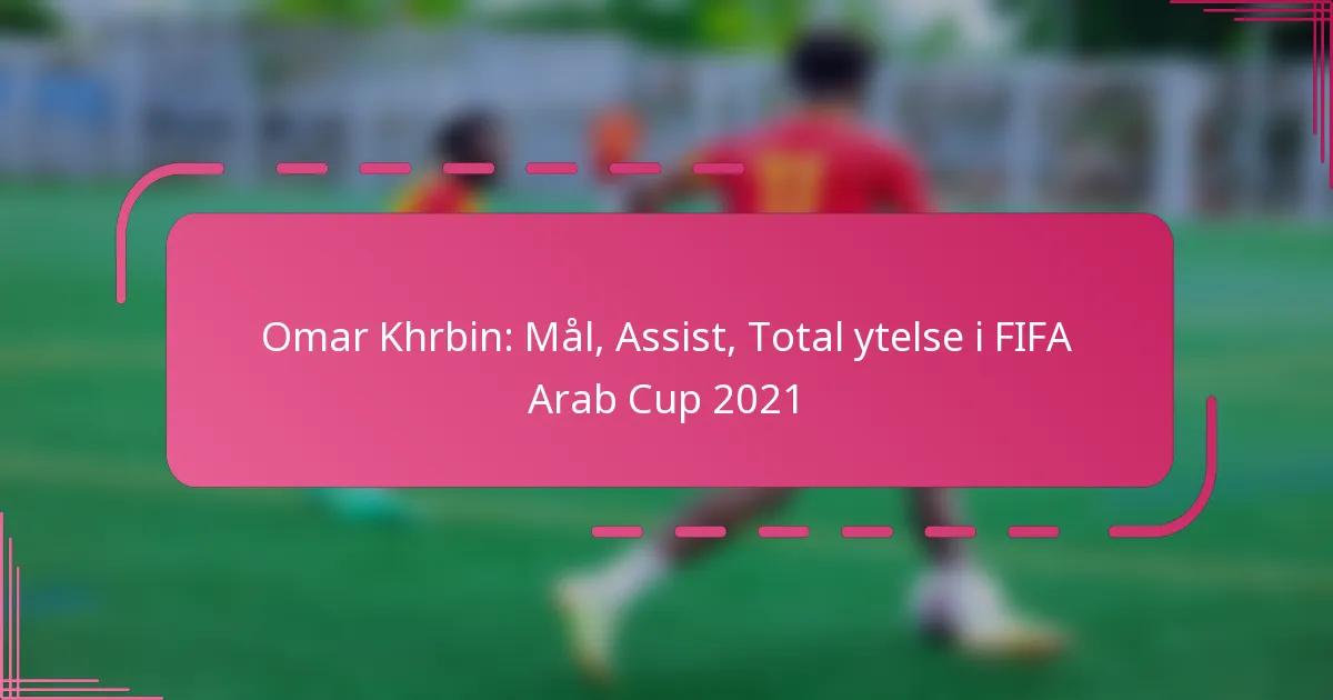 Omar Khrbin: Mål, Assist, Total ytelse i FIFA Arab Cup 2021
