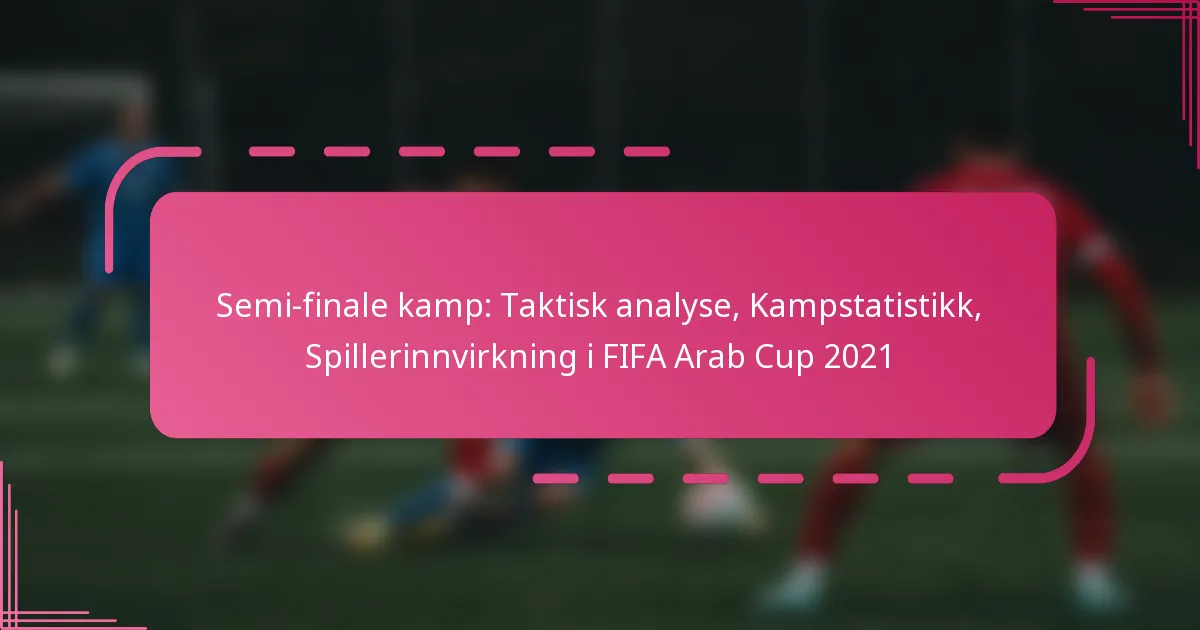 Semi-finale kamp: Taktisk analyse, Kampstatistikk, Spillerinnvirkning i FIFA Arab Cup 2021