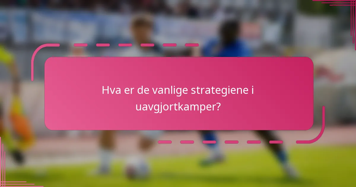 Hva er de vanlige strategiene i uavgjortkamper?