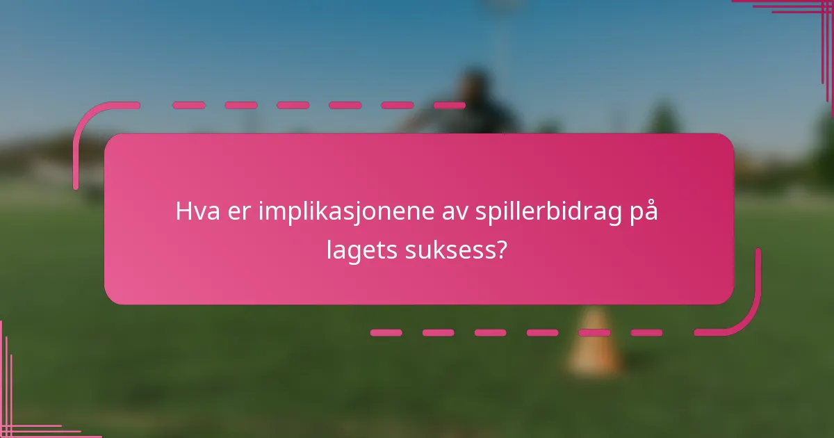 Hva er implikasjonene av spillerbidrag på lagets suksess?