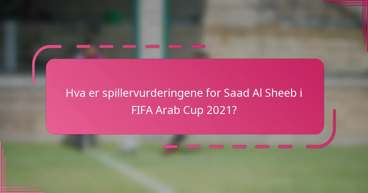 Hva er spillervurderingene for Saad Al Sheeb i FIFA Arab Cup 2021?