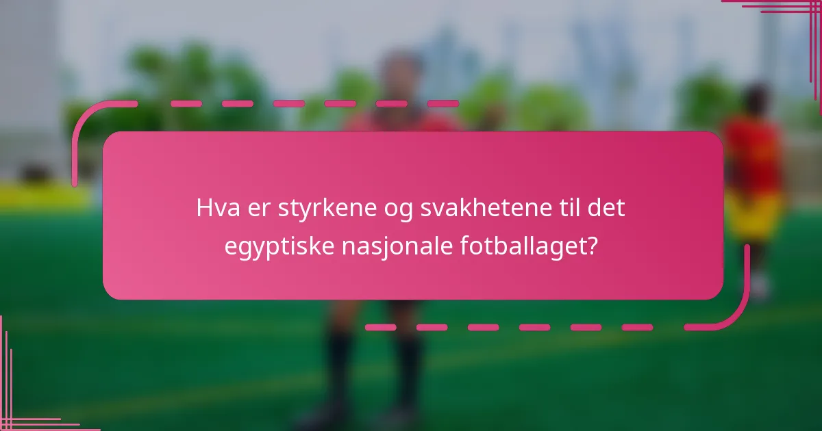 Hva er styrkene og svakhetene til det egyptiske nasjonale fotballaget?
