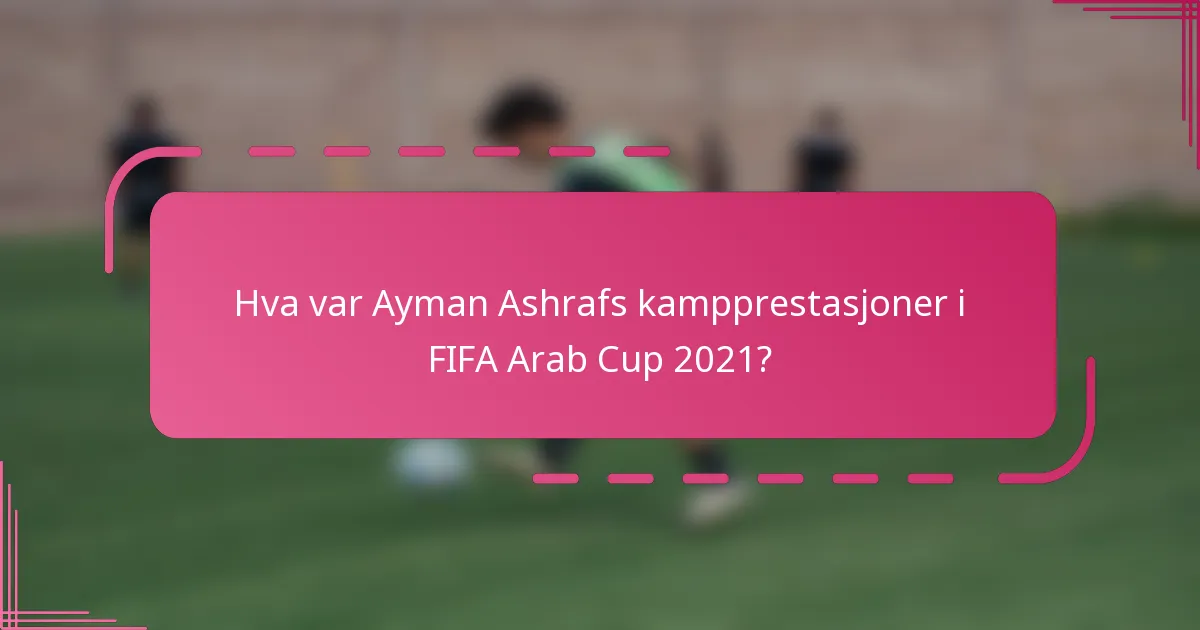 Hva var Ayman Ashrafs kampprestasjoner i FIFA Arab Cup 2021?