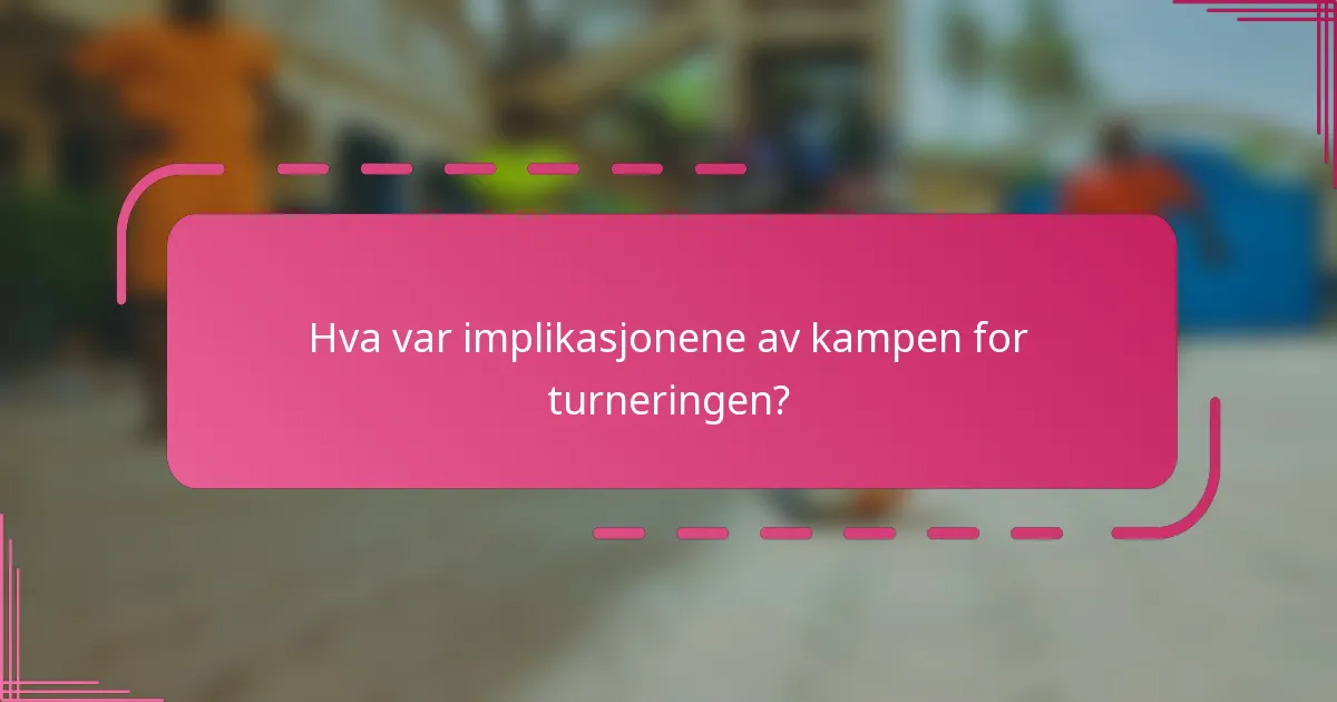 Hva var implikasjonene av kampen for turneringen?