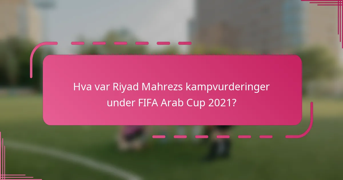 Hva var Riyad Mahrezs kampvurderinger under FIFA Arab Cup 2021?