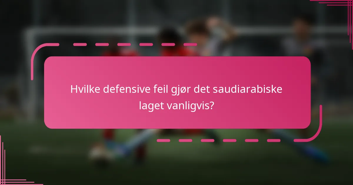 Hvilke defensive feil gjør det saudiarabiske laget vanligvis?