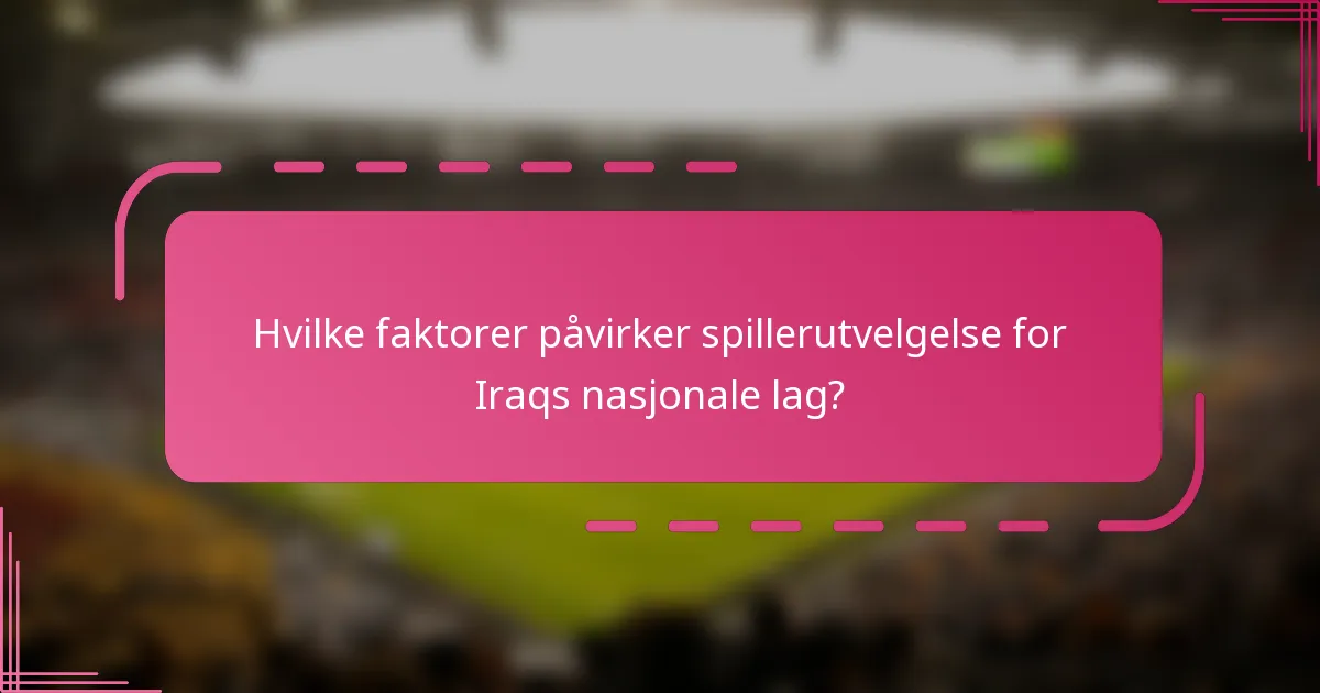 Hvilke faktorer påvirker spillerutvelgelse for Iraqs nasjonale lag?