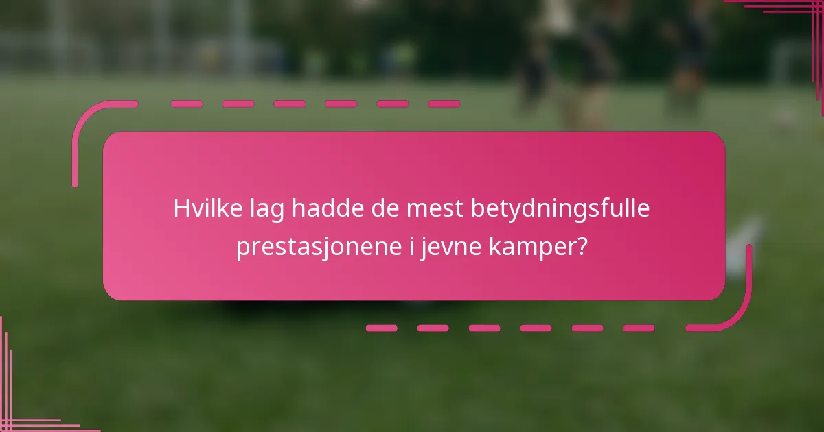 Hvilke lag hadde de mest betydningsfulle prestasjonene i jevne kamper?