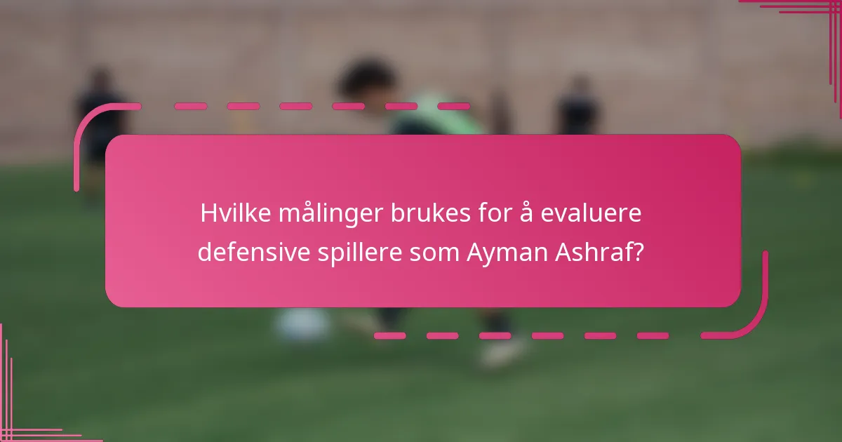 Hvilke målinger brukes for å evaluere defensive spillere som Ayman Ashraf?