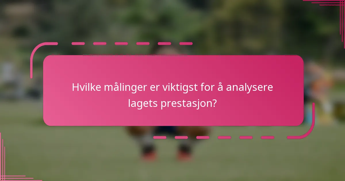 Hvilke målinger er viktigst for å analysere lagets prestasjon?