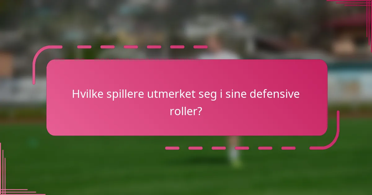 Hvilke spillere utmerket seg i sine defensive roller?
