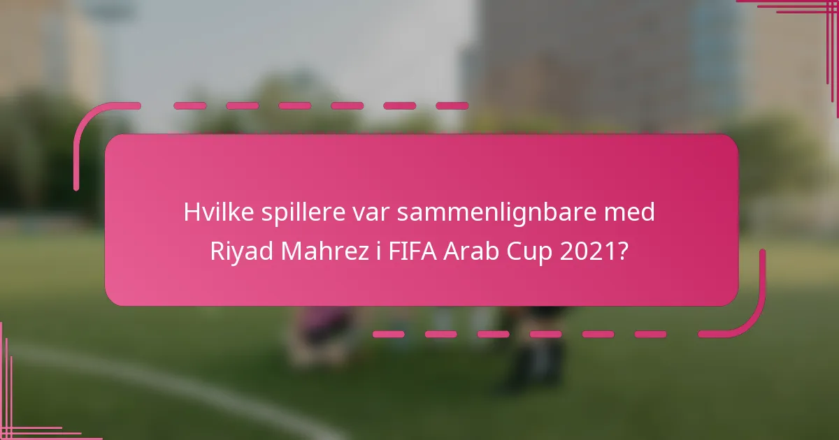 Hvilke spillere var sammenlignbare med Riyad Mahrez i FIFA Arab Cup 2021?