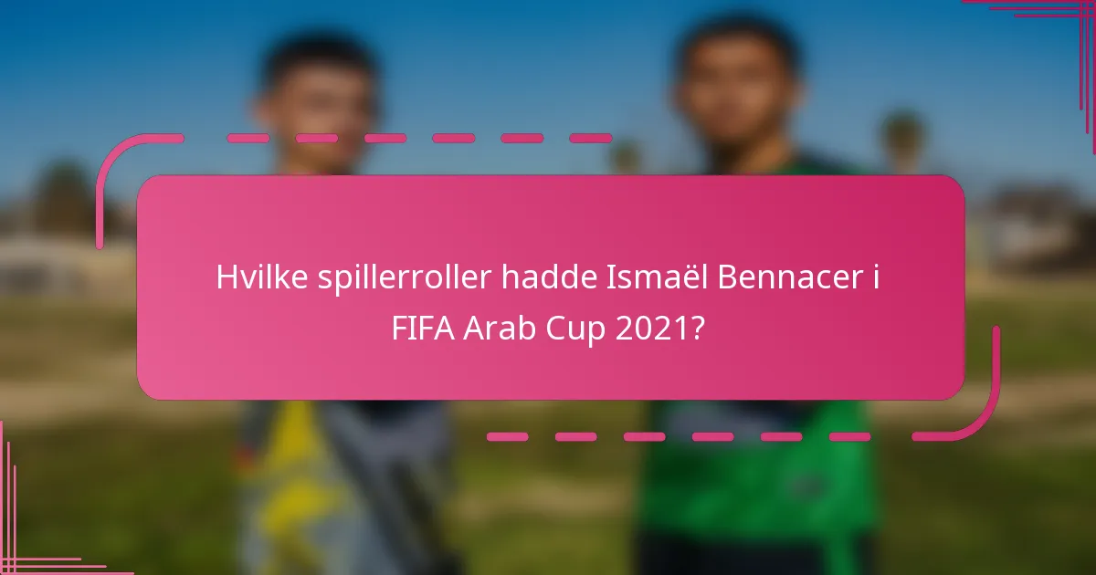 Hvilke spillerroller hadde Ismaël Bennacer i FIFA Arab Cup 2021?