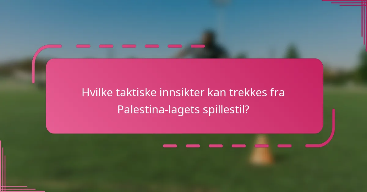 Hvilke taktiske innsikter kan trekkes fra Palestina-lagets spillestil?