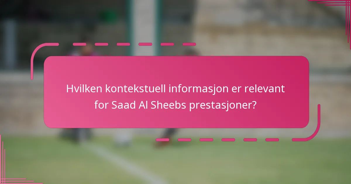 Hvilken kontekstuell informasjon er relevant for Saad Al Sheebs prestasjoner?