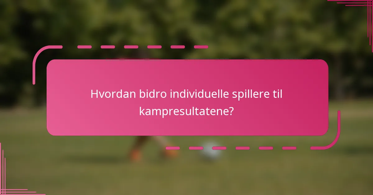Hvordan bidro individuelle spillere til kampresultatene?
