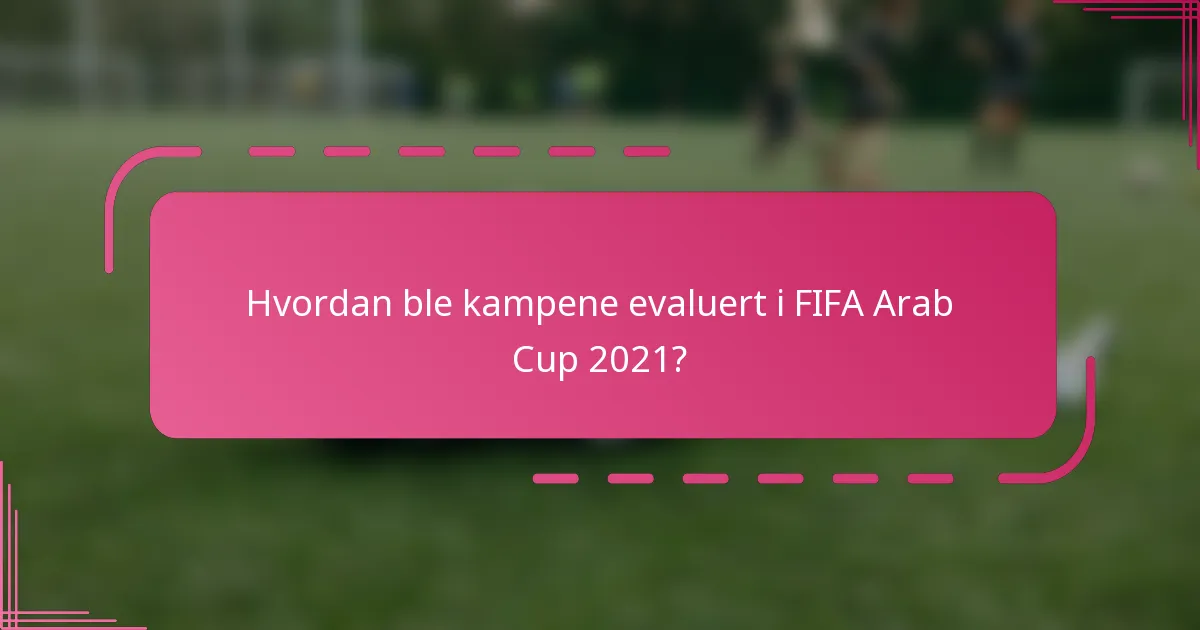 Hvordan ble kampene evaluert i FIFA Arab Cup 2021?
