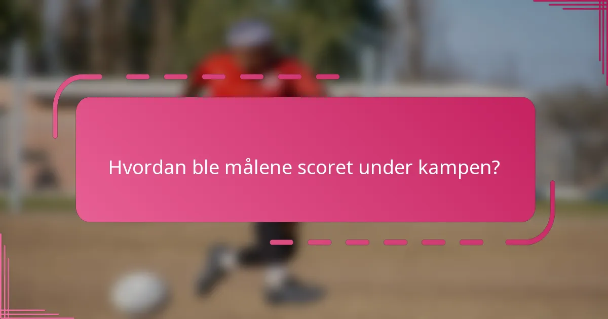 Hvordan ble målene scoret under kampen?