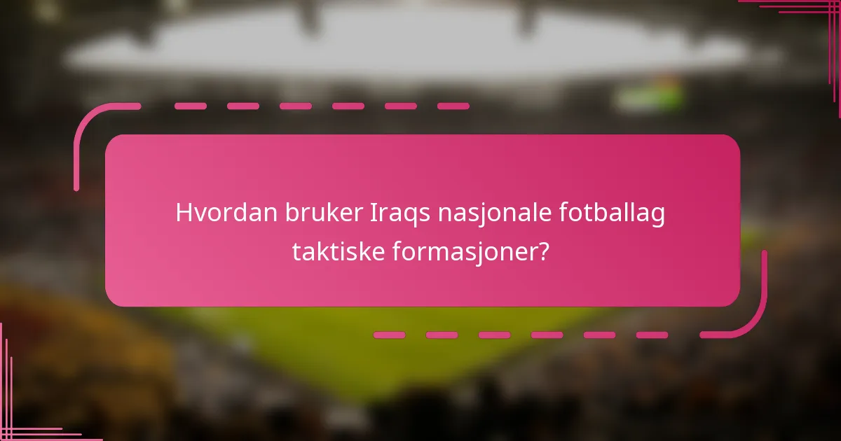 Hvordan bruker Iraqs nasjonale fotballag taktiske formasjoner?