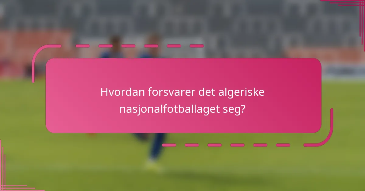 Hvordan forsvarer det algeriske nasjonalfotballaget seg?