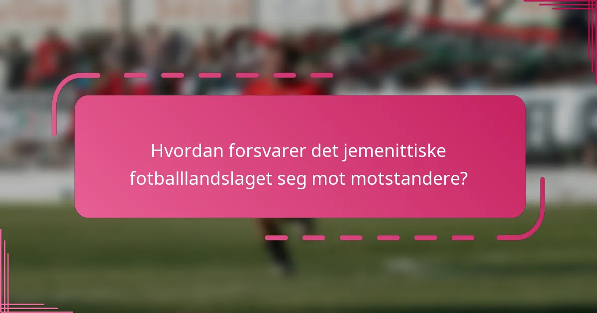 Hvordan forsvarer det jemenittiske fotballlandslaget seg mot motstandere?