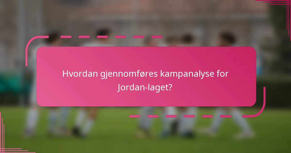 Hvordan gjennomføres kampanalyse for Jordan-laget?