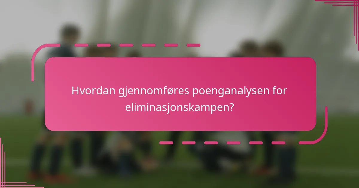 Hvordan gjennomføres poenganalysen for eliminasjonskampen?