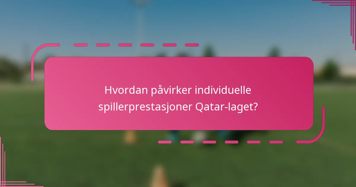 Hvordan påvirker individuelle spillerprestasjoner Qatar-laget?