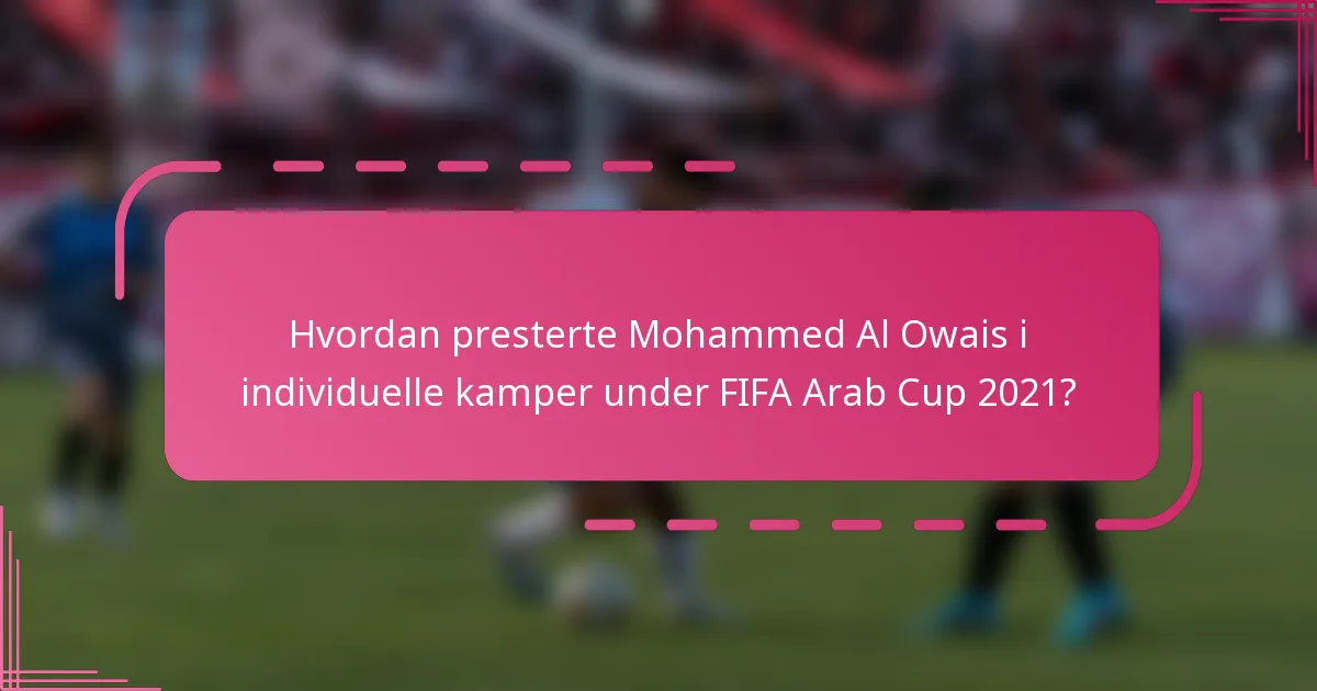 Hvordan presterte Mohammed Al Owais i individuelle kamper under FIFA Arab Cup 2021?