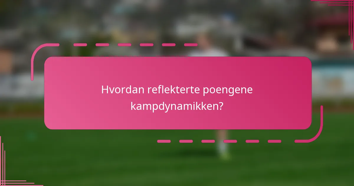 Hvordan reflekterte poengene kampdynamikken?