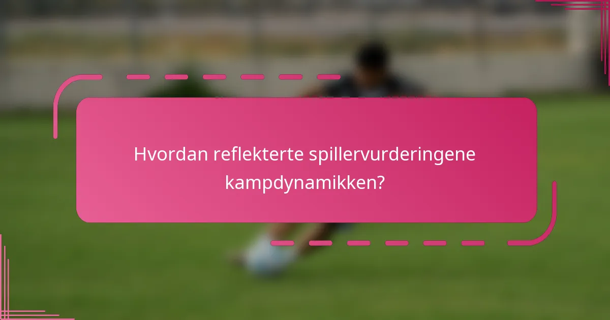 Hvordan reflekterte spillervurderingene kampdynamikken?