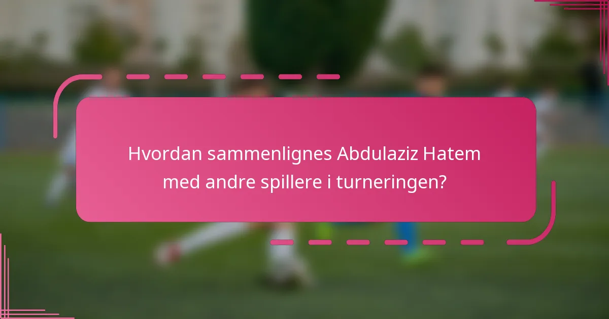 Hvordan sammenlignes Abdulaziz Hatem med andre spillere i turneringen?