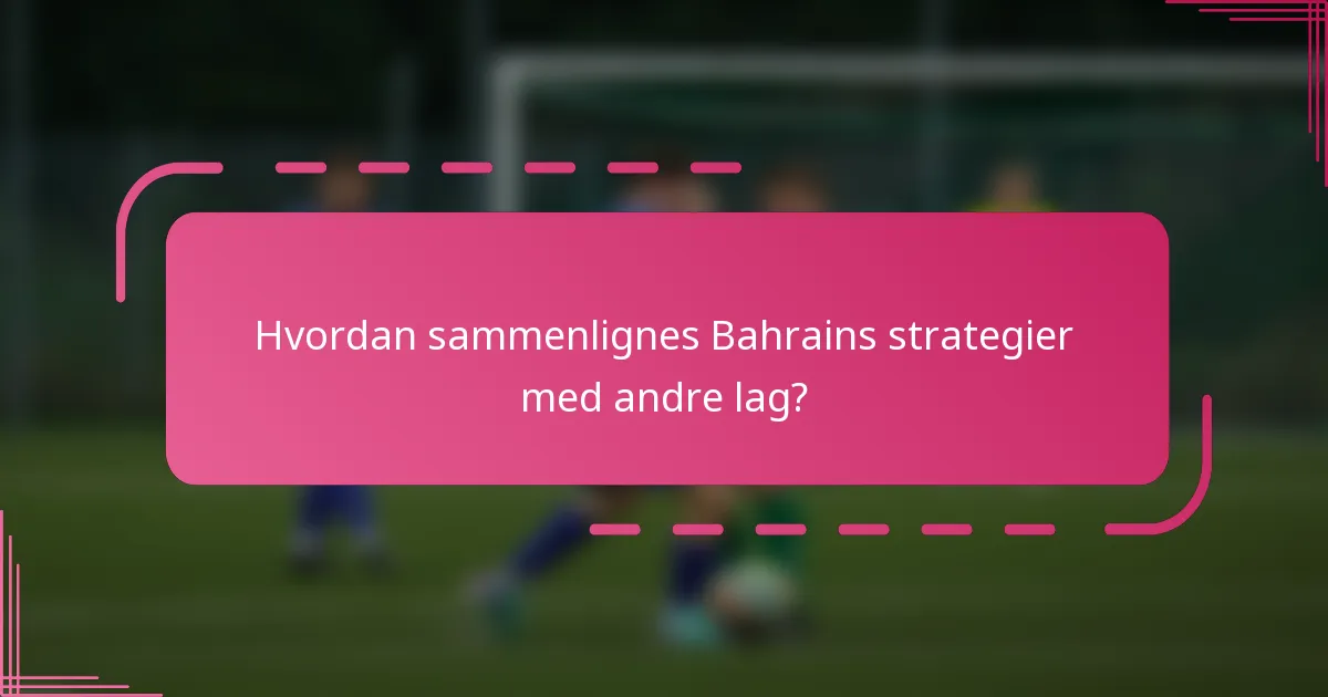 Hvordan sammenlignes Bahrains strategier med andre lag?
