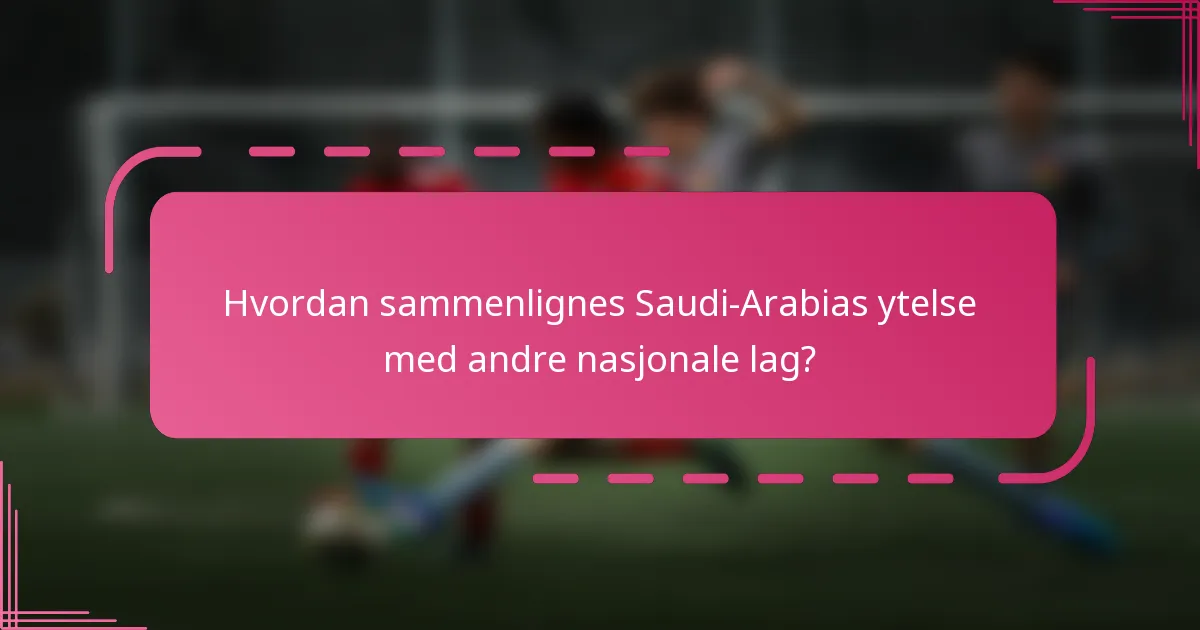Hvordan sammenlignes Saudi-Arabias ytelse med andre nasjonale lag?